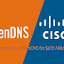 Cisco compra OpenDNS por US$ 635 milhões