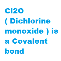 Cl2O ( Dichlorine monoxide ) is a Covalent bond Cl2O ( Dichlorine monoxide ) is a Covalent bond
