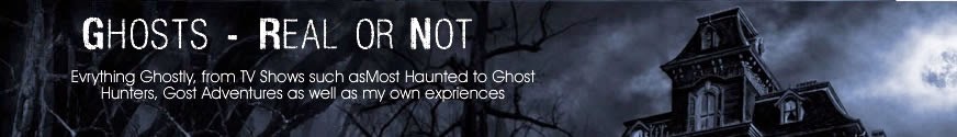 Ghosts - Real or Not?