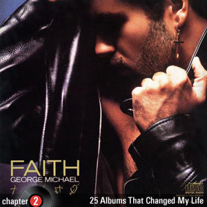 25 Albums That Changed My Life: Chapter 2: George Michael - Faith