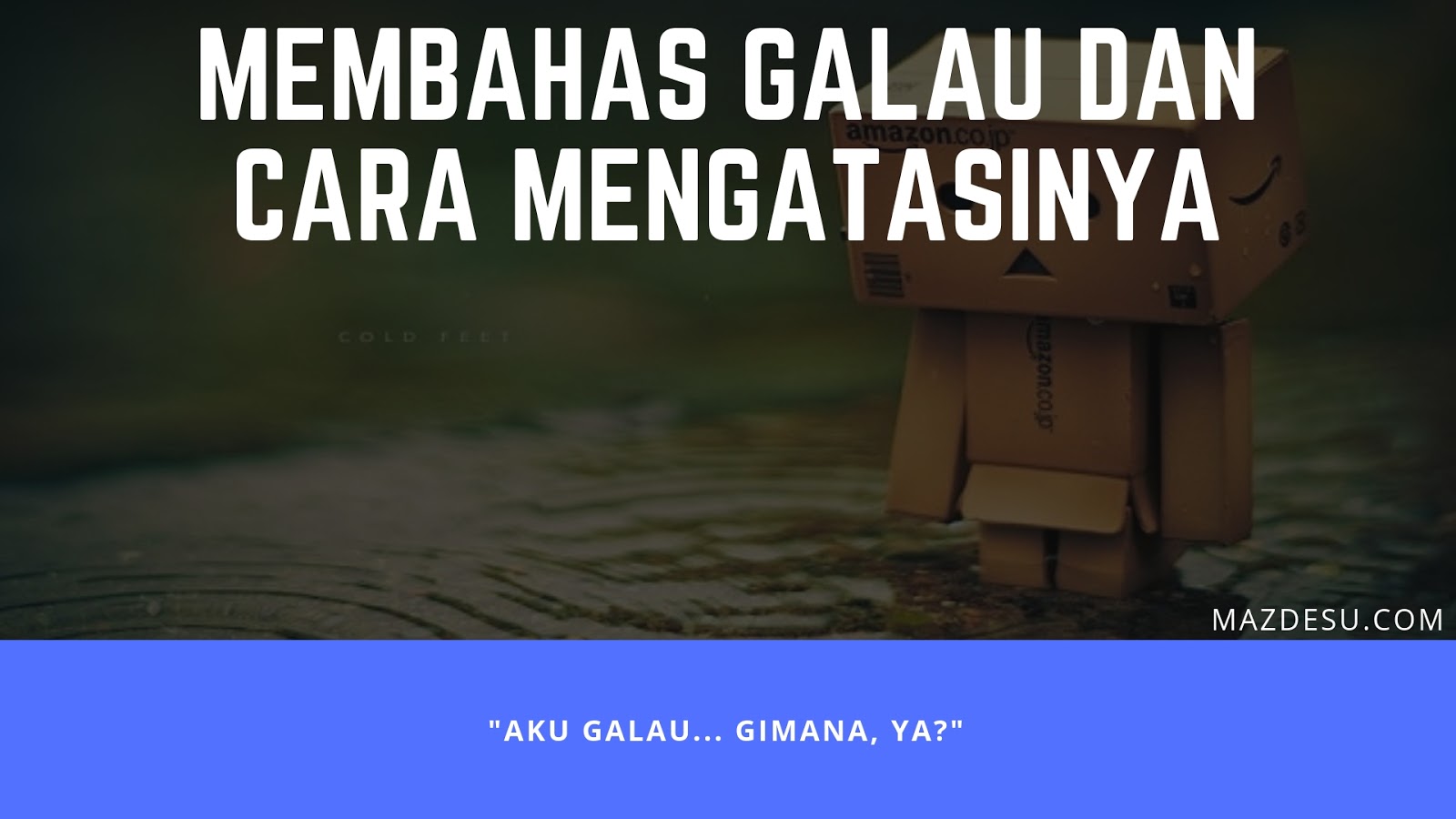 Membahas Tuntas Fenomena Galau dan Cara Mengatasinya Membahas Tuntas Fenomena Galau dan Cara Mengatasinya