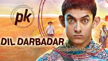 PK - Dil Darbadar Hindi Lyrics Sung By Ankit Tiwari starring Aamir Khan, Sanjay Dutt, Anushka Sharma, Sushant Singh Rajput
