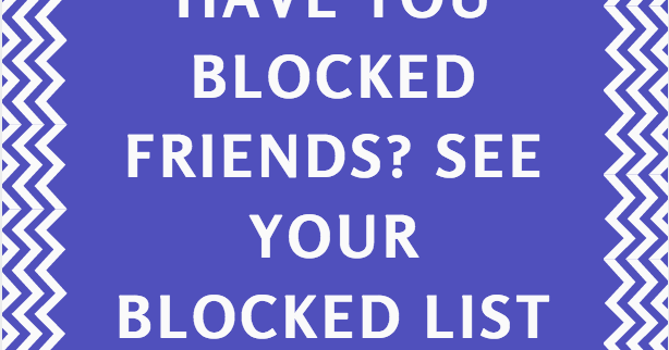 Have you blocked friends? See your blocked list now ~ TechOpaedia