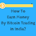 How to Earn Money with Bitcoin Trading in India?