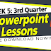 WEEK 5: 3rd Quarter POWERPOINT LESSONS (Updated)