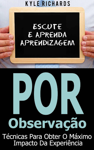 Aprendizagem Por Observação - Técnicas Para Obter O Máximo Impacto Da Experiência Kyle Richards