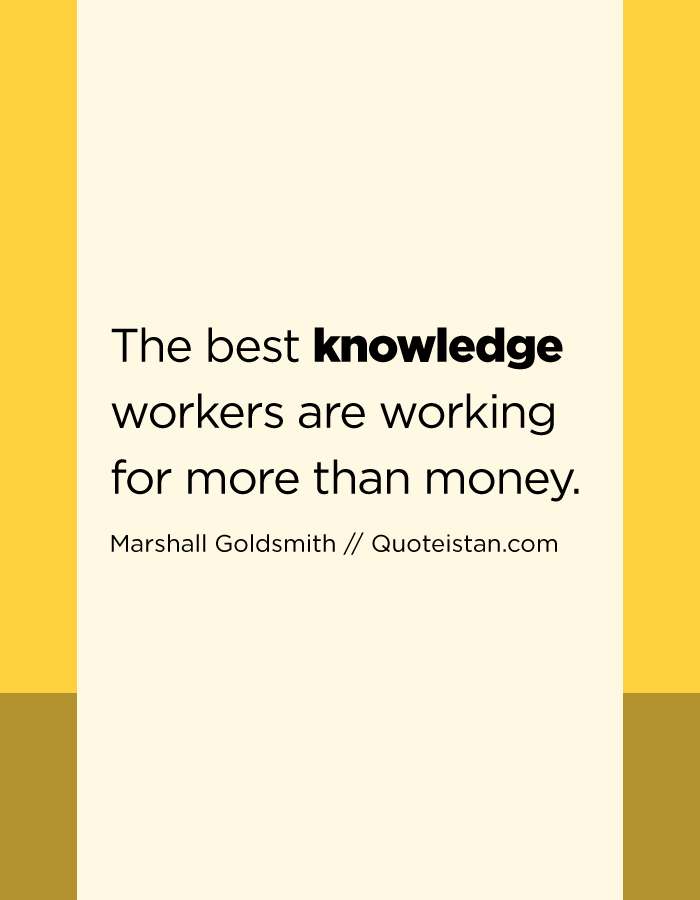 The best knowledge workers are working for more than money.