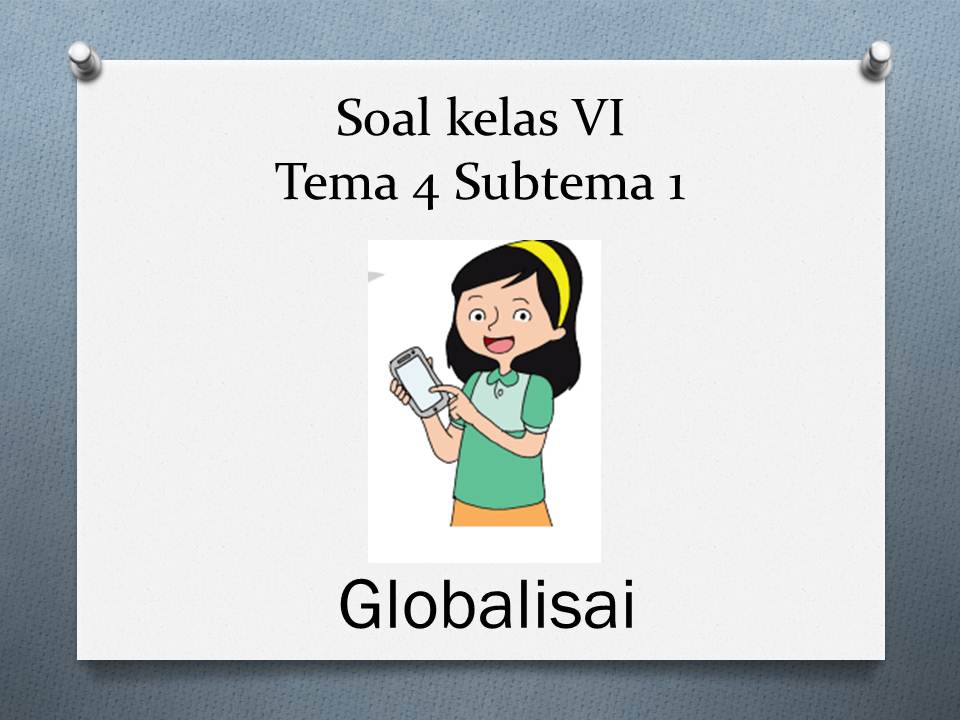 Soal Kelas 6 Tema 4 Tema 1 Subtema Globalisasi Kumpulan Soal Tematik Sd