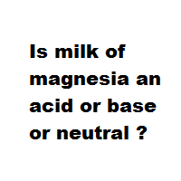 Is milk of magnesia an acid or base or neutral ? Is milk of magnesia an acid or base or neutral ?