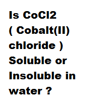 Is CoCl2 ( Cobalt(II) chloride ) Soluble or Insoluble in water ? Is CoCl2 ( Cobalt(II) chloride ) Soluble or Insoluble in water ?