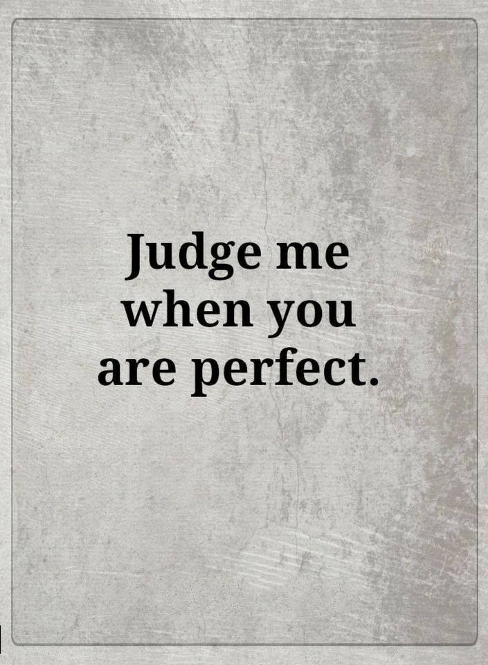 Judge Me When You Are Perfect Quotes Quotes Inspiration Judge Quotes Judge Me When You Are Perfect Quotes Quotes Inspiration Judge Quotes