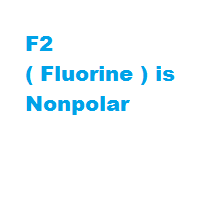 F2 ( Fluorine ) is Nonpolar F2 ( Fluorine ) is Nonpolar