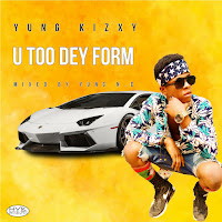 Yung Kizxy - U Too Dey Form
