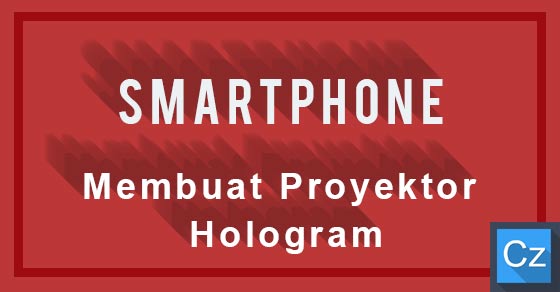 Cara Membuat Proyektor Hologram menggunakan Smartphone Cara Membuat Proyektor Hologram menggunakan Smartphone