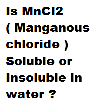 Is MnCl2 ( Manganous chloride ) Soluble or Insoluble in water ? Is MnCl2 ( Manganous chloride ) Soluble or Insoluble in water ?
