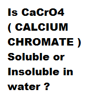 Is CaCrO4 ( CALCIUM CHROMATE ) Soluble or Insoluble in water ? Is CaCrO4 ( CALCIUM CHROMATE ) Soluble or Insoluble in water ?