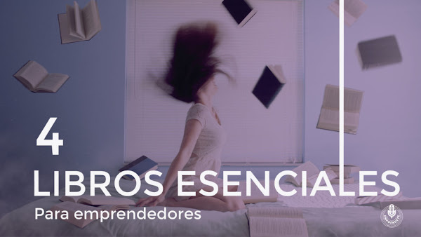4 Libros esenciales e imperdibles que todo emprendedor debe leer 4 Libros esenciales e imperdibles que todo emprendedor debe leer