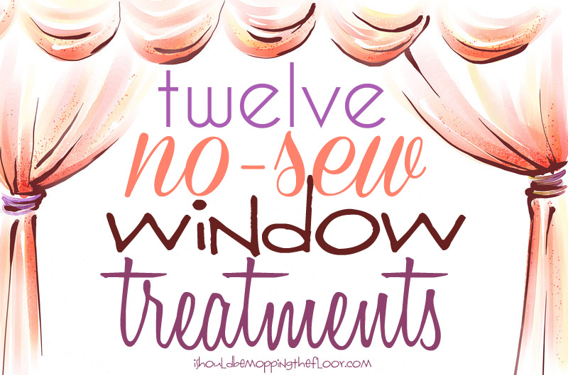 I Should Be Mopping The Floor 12 No Sew Window Treatments 12 No Sew Window Treatments