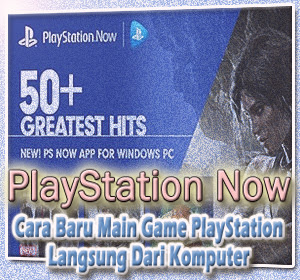 PlayStation Now (PS Now) Cara Baru Main Game PlayStation Langsung Dari Komputer (Windows)