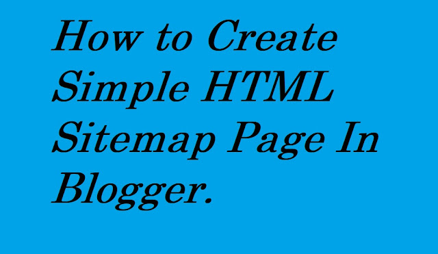 How to Create Simple HTML Sitemap Page In Blogger How to Create Simple HTML Sitemap Page In Blogger