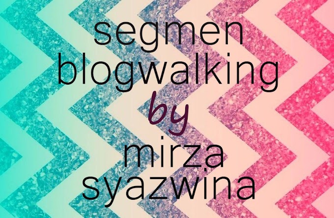 Segmen Blogwalking by Mirza Syazwina