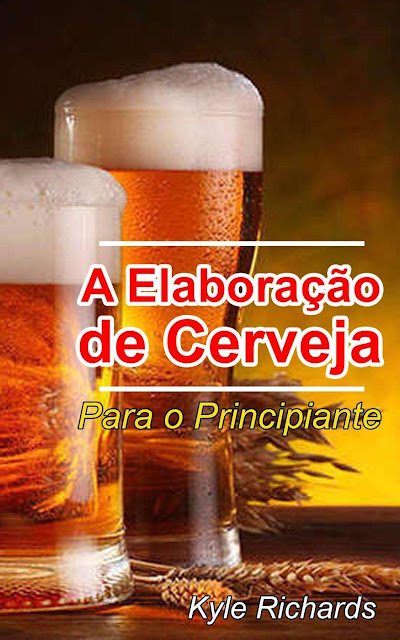 A Elaboração de Cerveja - Para o Principiante Kyle Richards