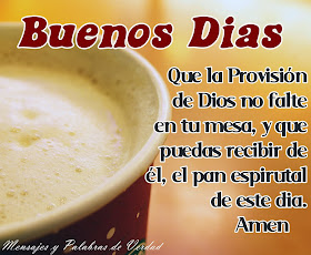 Mensajes y Palabras de Verdad: Buenos Dias. Bendicones y Saludos, para
