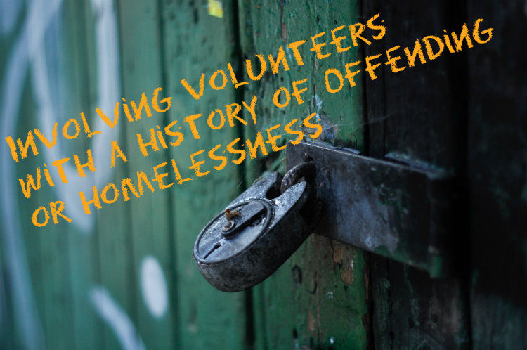 Involving Volunteers with a History of Offending or Homelessness Involving Volunteers with a History of Offending or Homelessness
