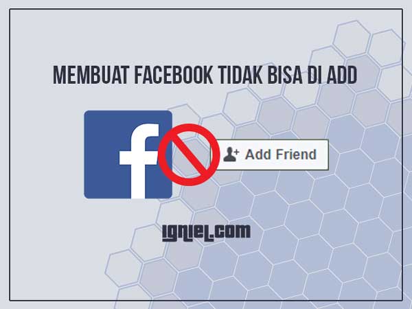 Cara Membuat Facebook Tidak Bisa di Add Orang Lain Cara Membuat Facebook Tidak Bisa di Add Orang Lain