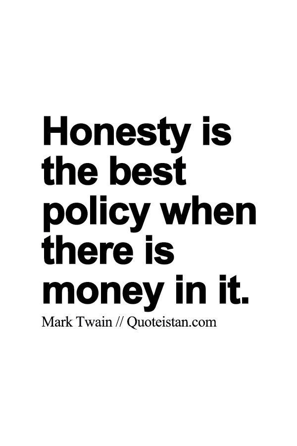 Honesty is the best policy,  when there is money in it.