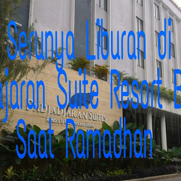 Serunya Liburan Di Padjajaran Suites Resort Bogor Saat Ramadhan (Part 1)