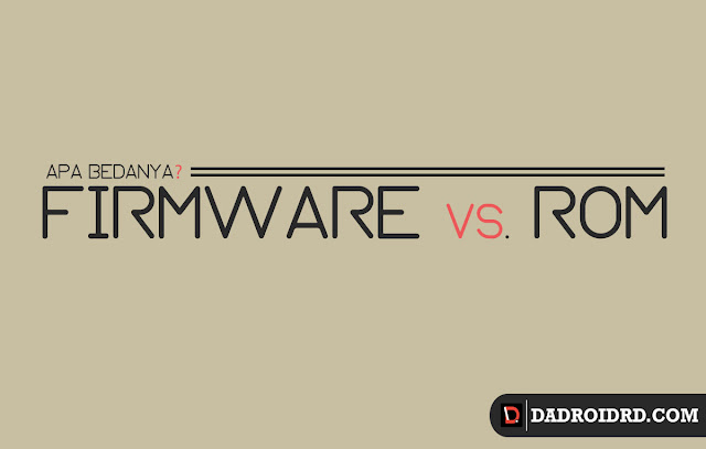 Beda Firmware dan ROM Android, Perbedaan antara ROM dan Firmware Android, Fungsi masing-masing ROM dan Firmware Android, Apakah Firmware dan ROM Android sama?