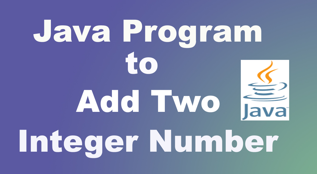 How to Add Two Integer Number in a Java Program | Addition Between Two ...