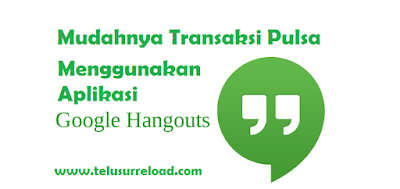 Mudahnya Transaksi Pulsa Menggunakan Aplikasi Hangout di Android