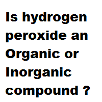 Is hydrogen peroxide an Organic or Inorganic compound ? Is hydrogen peroxide an Organic or Inorganic compound ?