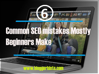 6 Common SEO mistakes Mostly Beginners Make