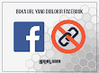 Cara Membuka URL Yang Diblokir Dan Ditandai Spam Oleh Facebook