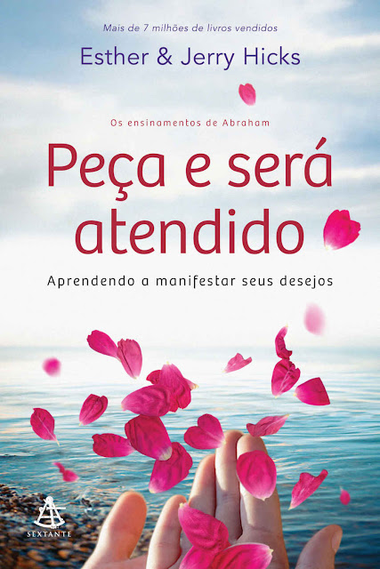 Peça e será atendido: Os ensinamentos de Abraham - Aprendendo a manifestar seus desejos - Esther Hicks, Jerry Hicks