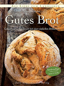 Gutes Brot: Genuss und Lebensfreude mit einer einfachen Delikatesse (Aus Liebe zum Landleben)