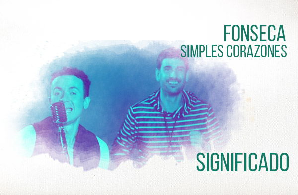 Simples Corazones significado de la canción Fonseca Melendi.