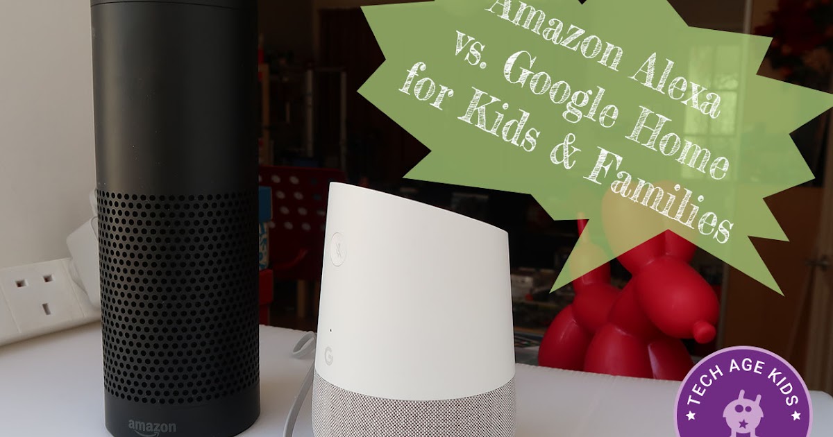 Amazon Alexa (Echo, Dot) vs Google Home for Kids and Families: A Comparison | Tech Age Kids | for Children