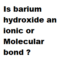 Is barium hydroxide an ionic or Molecular bond