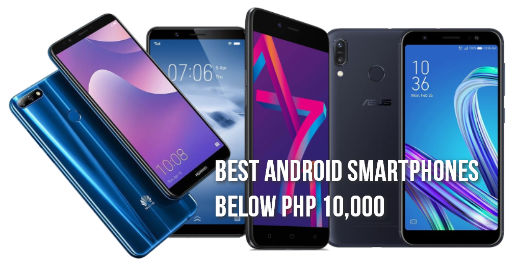 Best Android Smartphones Below 10,000 Pesos, 2018 to Late 2017 Handset