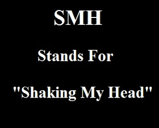 SMH stands for Shaking My Head SMH stands for Shaking My Head