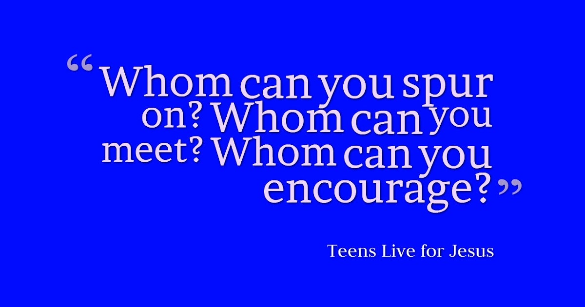 Teens live for Jesus Spur one another on