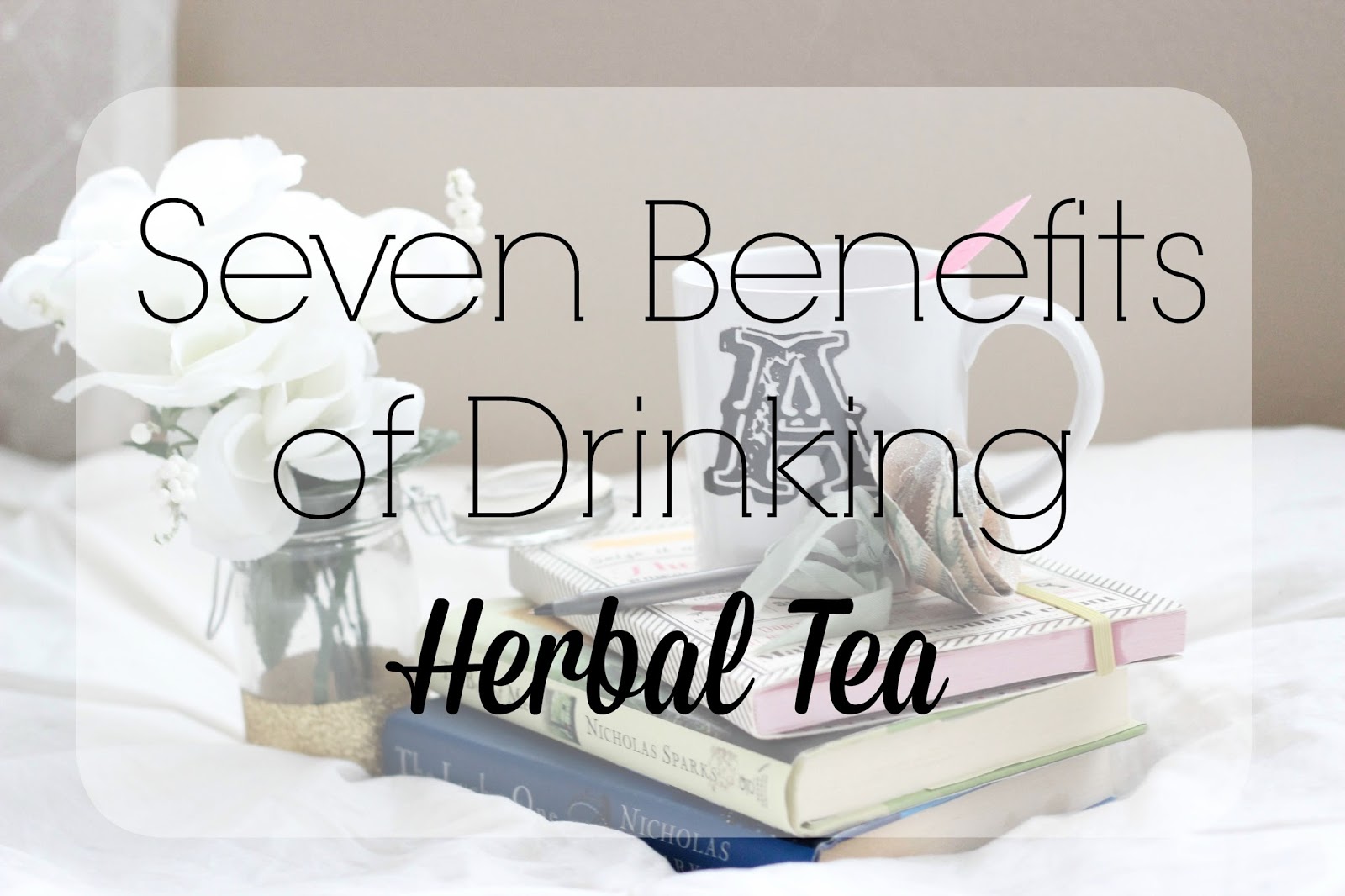 7 Benefits of Drinking Herbal Tea For the Joy of Life.