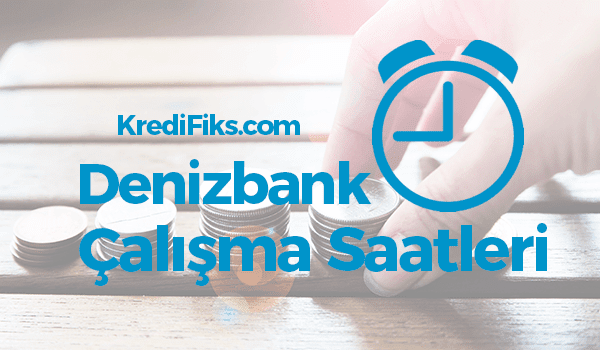 Denizbank Açılış Kapanış Saati Denizbank Çalışma Saatleri 2018