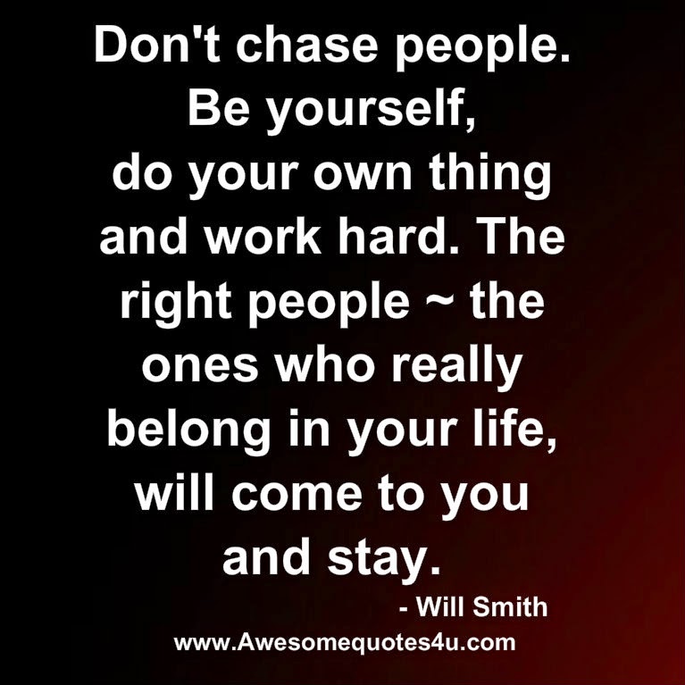 Awesome Quotes: Don't chase people.