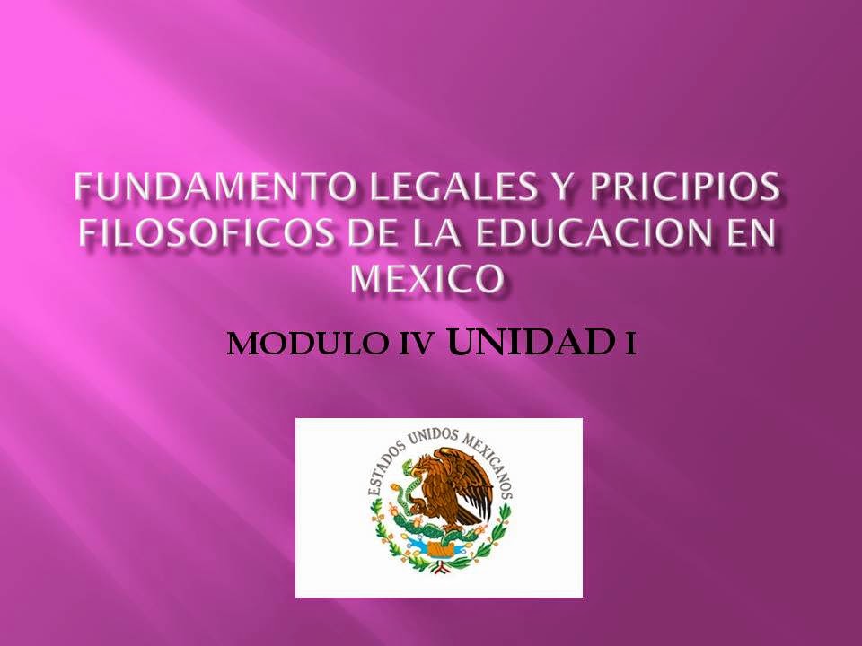 FUNDAMENTOS LEGALES Y PRINCIPIOS FILOSÓFICOS DE LA EDUCACIÓN EN MÉXICO