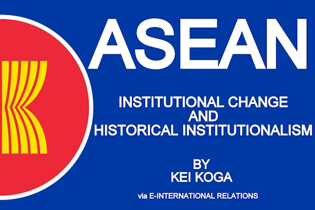 INDEPENDENT MEDIA | ASEAN, Institutional Change, and Historical Institutionalism by Kei Koga | E-IR
